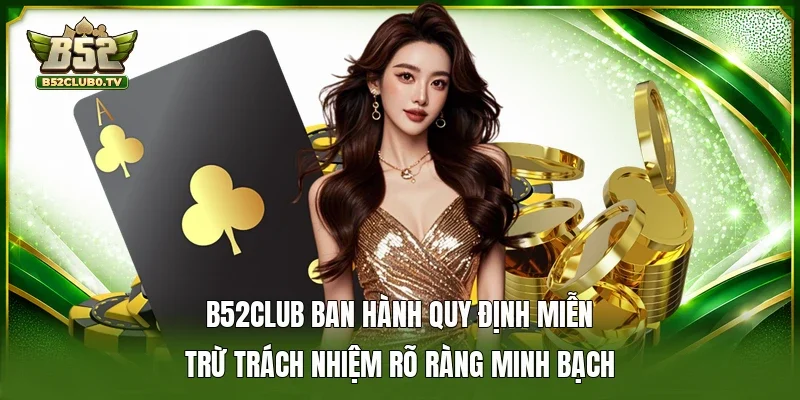 B52CLUB ban hành quy định miễn trừ trách nhiệm rõ ràng minh bạch