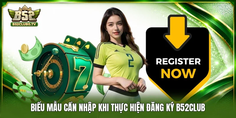 Biểu mẫu cần nhập khi thực hiện đăng ký B52Club