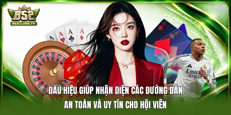 Dấu hiệu giúp nhận diện các đường dẫn an toàn và uy tín cho hội viên