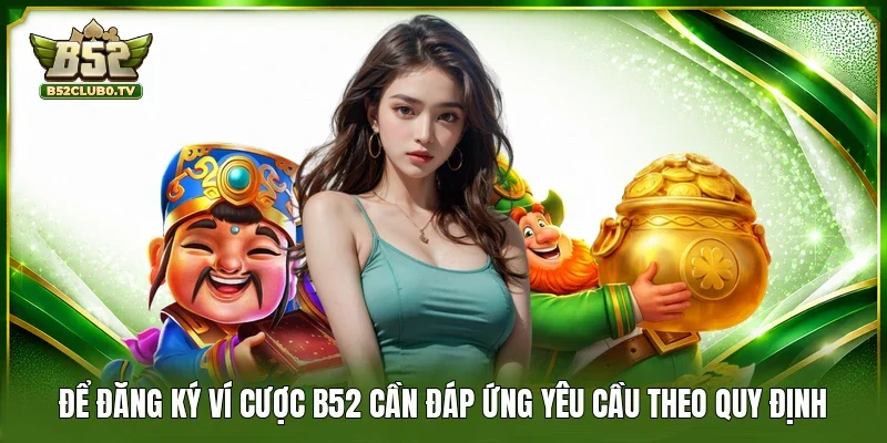 Để đăng ký ví cược B52 cần đáp ứng yêu cầu theo quy định 
