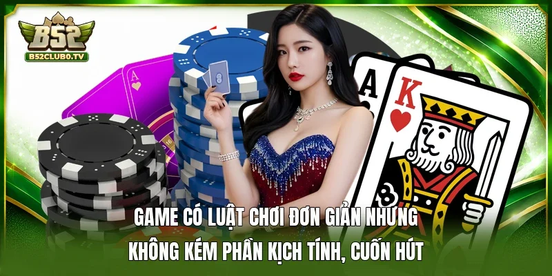Game có luật chơi đơn giản nhưng không kém phần kịch tính, cuốn hút