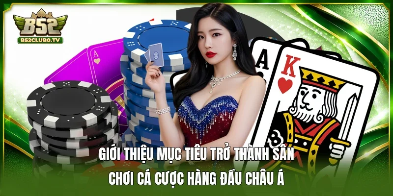 Giới thiệu mục tiêu trở thành sân chơi cá cược hàng đầu châu Á