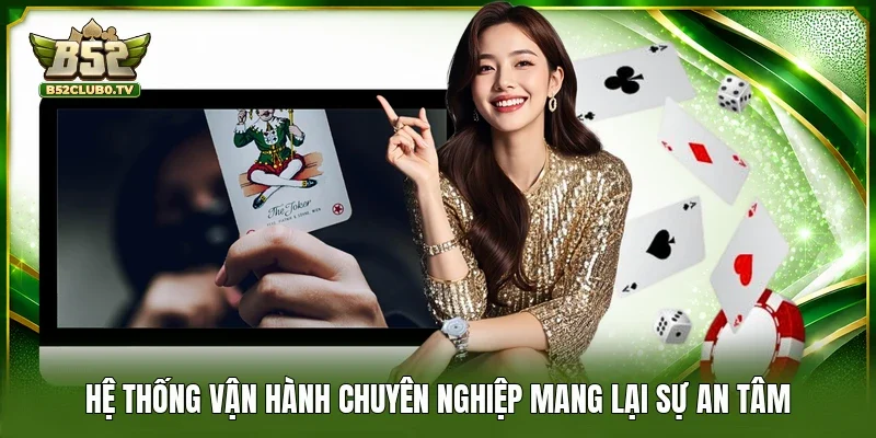 Hệ thống vận hành chuyên nghiệp mang lại sự an tâm 