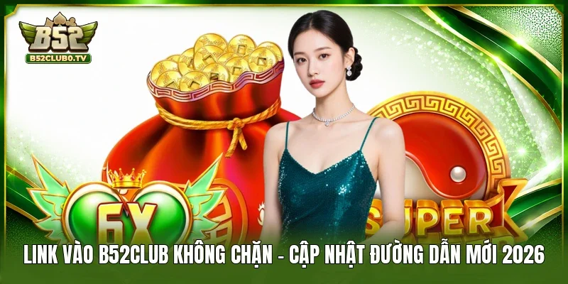 Link vào B52Club không chặn