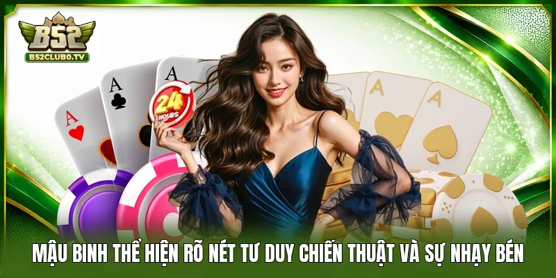 Mậu binh thể hiện rõ nét tư duy chiến thuật và sự nhạy bén 