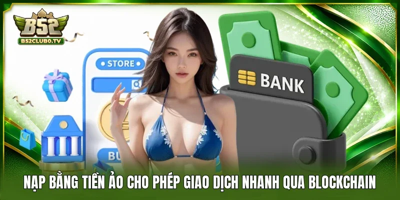 Nạp bằng tiền ảo cho phép giao dịch nhanh qua blockchain