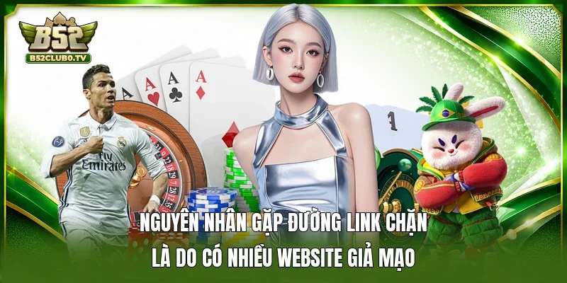 Nguyên nhân gặp đường link chặn là do có nhiều website giả mạo