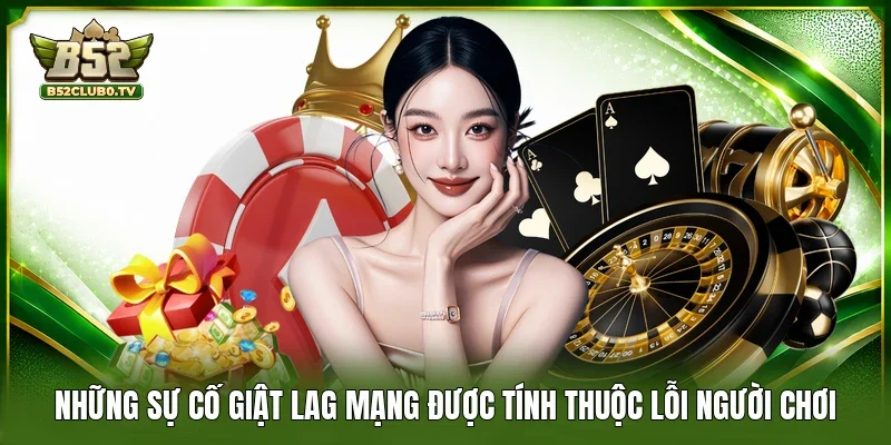 Những sự cố giật lag mạng được tính thuộc lỗi người chơi