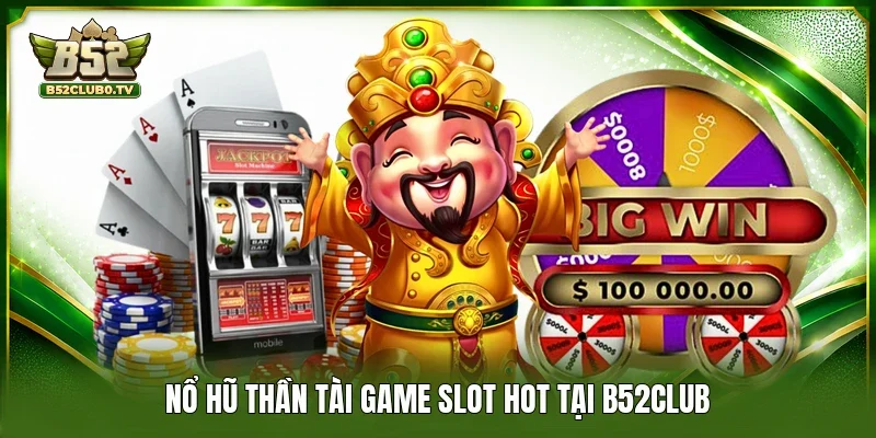 Nổ hũ Thần Tài game slot hot tại B52Club 