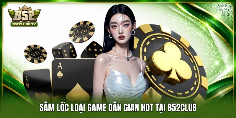 Sâm lốc loại game dân gian hot tại B52Club