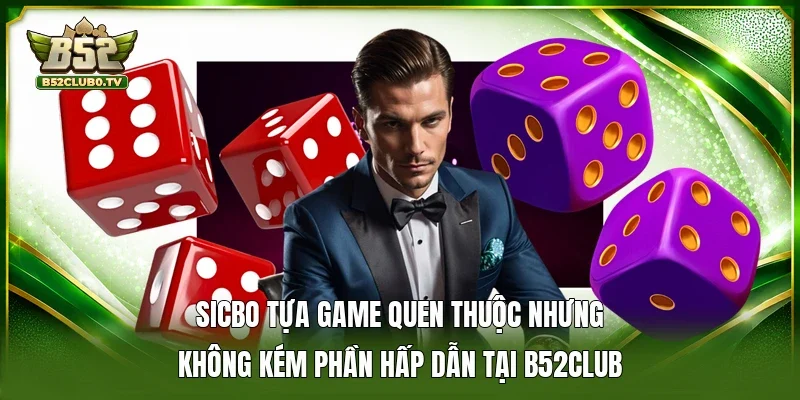 Sicbo tựa game quen thuộc nhưng không kém phần hấp dẫn tại B52Club