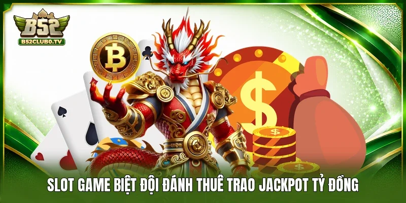 Slot game Biệt Đội Đánh Thuê trao jackpot tỷ đồng