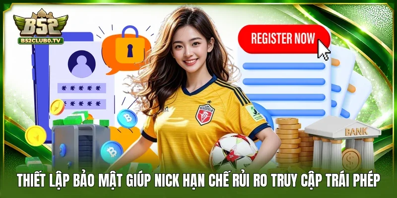 Thiết lập bảo mật giúp nick hạn chế rủi ro truy cập trái phép