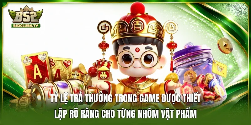 Tỷ lệ trả thưởng trong game được thiết lập rõ ràng cho từng nhóm vật phẩm 