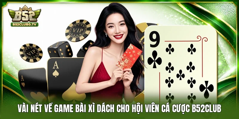 Vài nét về game bài xì dách cho hội viên cá cược B52Club