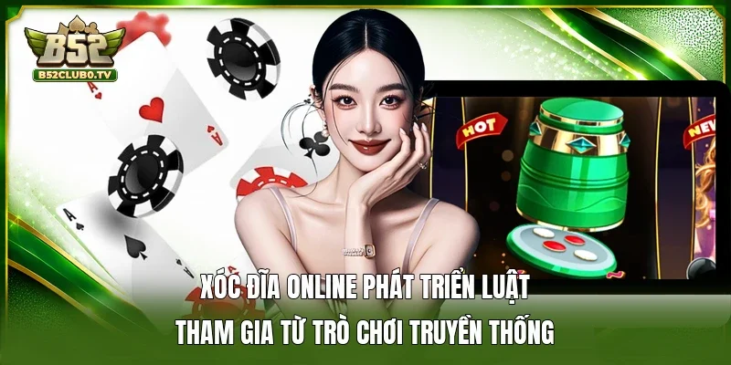 Xóc đĩa online phát triển luật tham gia từ trò chơi truyền thống